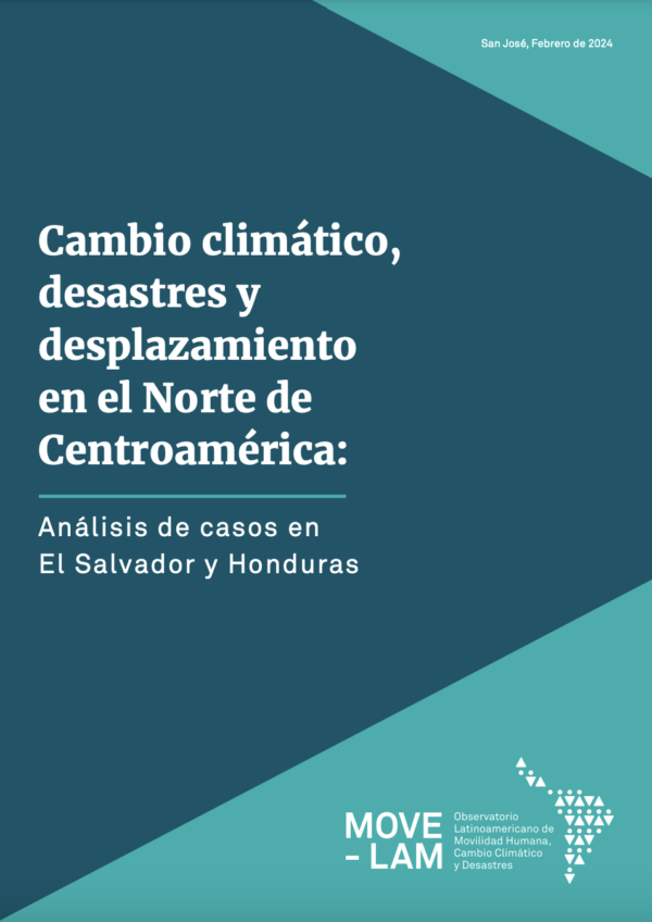 Cambio climático, desastres y desplazamiento en el Norte de Centroamérica: Análisis de casos en El Salvador y Honduras